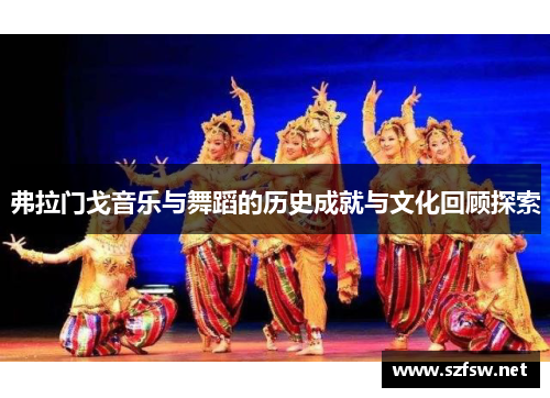 弗拉门戈音乐与舞蹈的历史成就与文化回顾探索